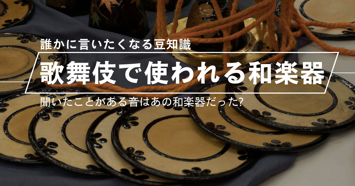 意外と知らない？歌舞伎に使われる和楽器達を紹介！！ | 和楽器メディア